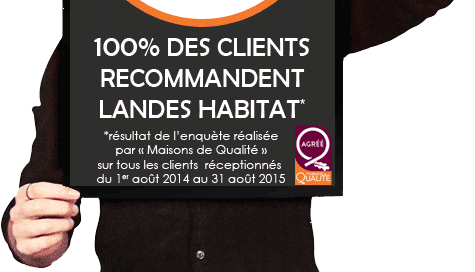 Aujourd'hui, 100% des clients Landes Habitat sont satisfaits de leur maison. | Landes Habitat